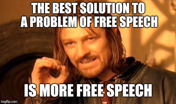 One Does Not Simply Meme | THE BEST SOLUTION TO A PROBLEM OF FREE SPEECH IS MORE FREE SPEECH | image tagged in memes,one does not simply | made w/ Imgflip meme maker