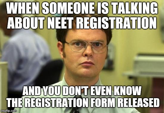 Dwight Schrute | WHEN SOMEONE IS TALKING ABOUT NEET REGISTRATION; AND YOU DON'T EVEN KNOW THE REGISTRATION FORM RELEASED | image tagged in memes,dwight schrute | made w/ Imgflip meme maker