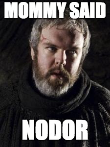 hodor | MOMMY SAID; NODOR | image tagged in hodor | made w/ Imgflip meme maker