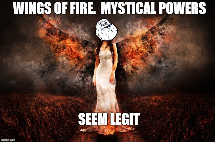 WINGS OF FIRE. 
MYSTICAL POWERS; SEEM LEGIT | image tagged in memes,funny | made w/ Imgflip meme maker