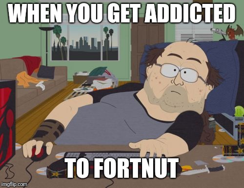 RPG Fan Meme | WHEN YOU GET ADDICTED; TO FORTNUT | image tagged in memes,rpg fan | made w/ Imgflip meme maker