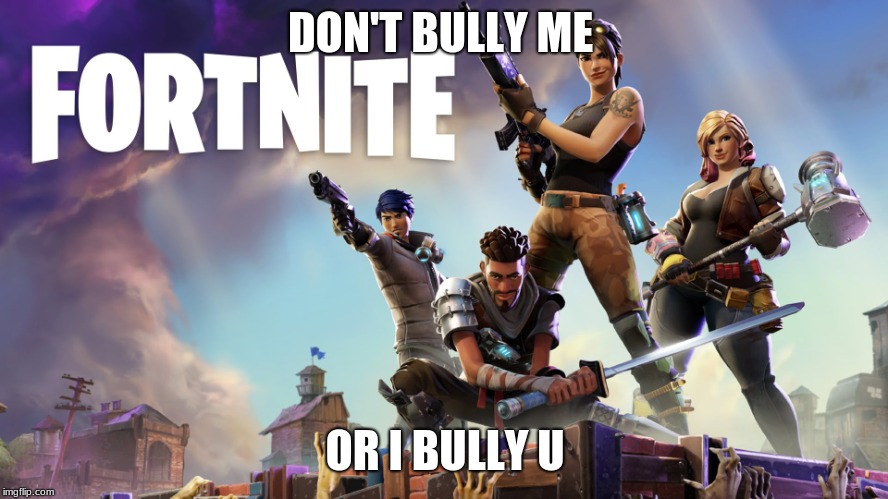 Fortnite | DON'T BULLY ME OR I BULLY U | image tagged in fortnite | made w/ Imgflip meme maker