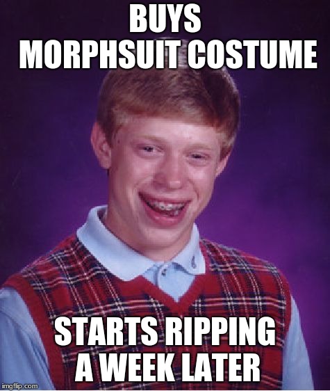 Bad Luck Brian Meme | BUYS MORPHSUIT COSTUME; STARTS RIPPING A WEEK LATER | image tagged in memes,bad luck brian | made w/ Imgflip meme maker