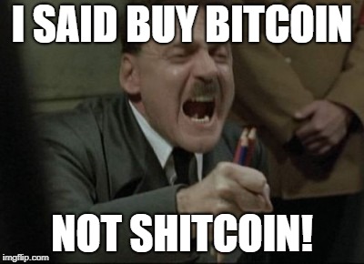Hitler Downfall | I SAID BUY BITCOIN; NOT SHITCOIN! | image tagged in hitler downfall | made w/ Imgflip meme maker