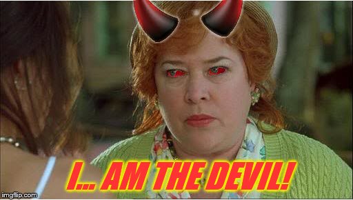 The truth about Mrs. Boucher! | I... AM THE DEVIL! | image tagged in memes,waterboy kathy bates devil,funny | made w/ Imgflip meme maker