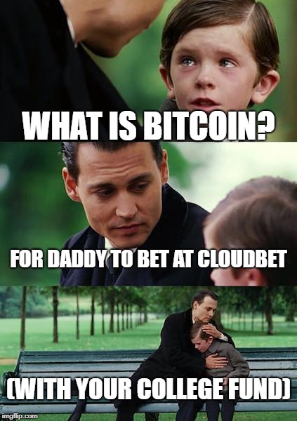 Finding Neverland Meme | WHAT IS BITCOIN? FOR DADDY TO BET AT CLOUDBET; (WITH YOUR COLLEGE FUND) | image tagged in memes,finding neverland | made w/ Imgflip meme maker