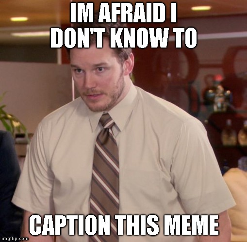Afraid To Ask Andy Meme | IM AFRAID I DON'T KNOW TO; CAPTION THIS MEME | image tagged in memes,afraid to ask andy | made w/ Imgflip meme maker