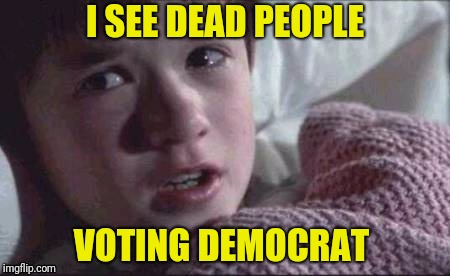 I SEE DEAD PEOPLE VOTING DEMOCRAT | made w/ Imgflip meme maker