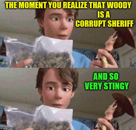 THE MOMENT YOU REALIZE THAT WOODY AND SO VERY STINGY IS A CORRUPT SHERIFF | made w/ Imgflip meme maker