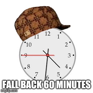 Scumbag Daylight Savings Time Meme | FALL BACK 60 MINUTES | image tagged in memes,scumbag daylight savings time | made w/ Imgflip meme maker