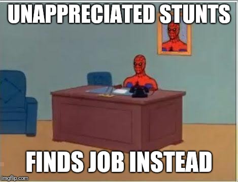 Spiderman Computer Desk | UNAPPRECIATED STUNTS; FINDS JOB INSTEAD | image tagged in memes,spiderman computer desk,spiderman | made w/ Imgflip meme maker