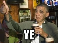 Go Home Obama, You're Drunk | YE | image tagged in go home obama you're drunk | made w/ Imgflip meme maker