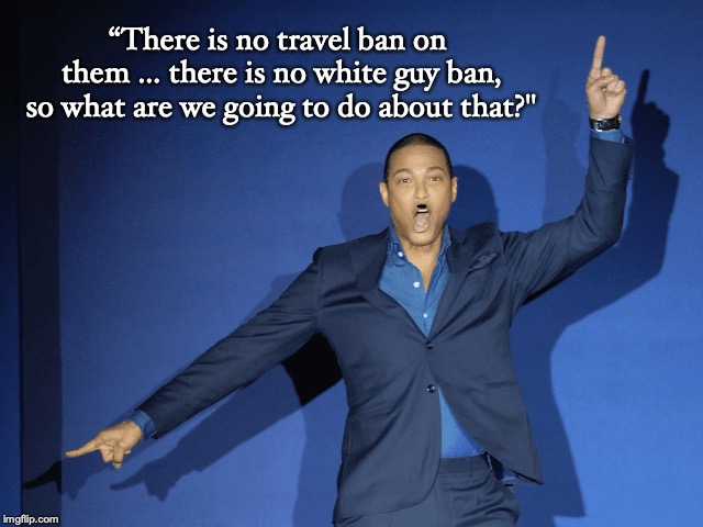 Where have we heard this type of language before? | “There is no travel ban on them … there is no white guy ban, so what are we going to do about that?" | image tagged in white people,don lemon,nazi | made w/ Imgflip meme maker