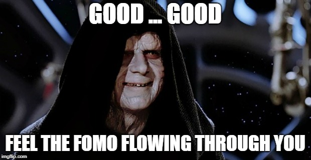 Star Wars Emperor | GOOD ... GOOD; FEEL THE FOMO FLOWING THROUGH YOU | image tagged in star wars emperor | made w/ Imgflip meme maker