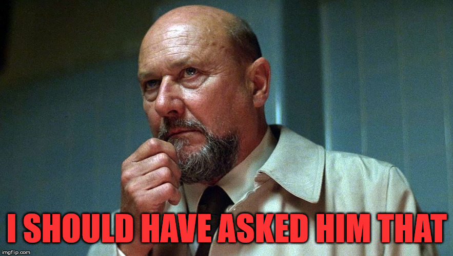 Dr. Sam Loomis In Deep Thought | I SHOULD HAVE ASKED HIM THAT | image tagged in dr sam loomis in deep thought | made w/ Imgflip meme maker