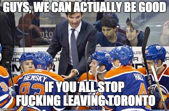 GUYS, WE CAN ACTUALLY BE GOOD; IF YOU ALL STOP FUCKING LEAVING TORONTO | made w/ Imgflip meme maker
