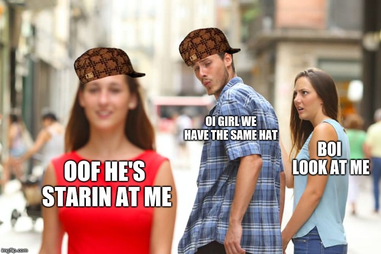 Distracted Boyfriend | OI GIRL WE HAVE THE SAME HAT; BOI LOOK AT ME; OOF HE'S STARIN AT ME | image tagged in memes,distracted boyfriend,scumbag | made w/ Imgflip meme maker