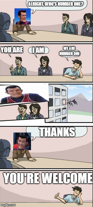 Board Room Meeting 2 | ALRIGHT, WHO'S NUMBER ONE? WE ARE NUMBER ONE; YOU ARE; I AM; THANKS; YOU'RE WELCOME | image tagged in board room meeting 2 | made w/ Imgflip meme maker