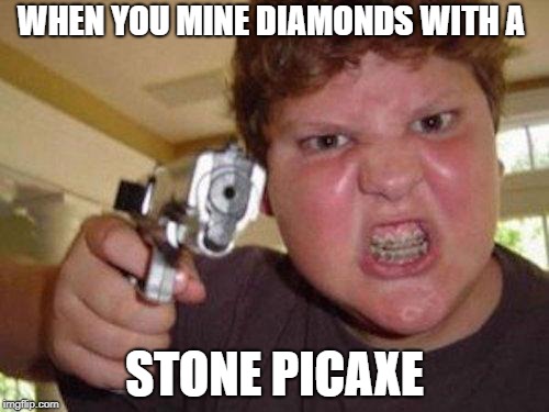 minecrafter |  WHEN YOU MINE DIAMONDS WITH A; STONE PICAXE | image tagged in minecrafter | made w/ Imgflip meme maker
