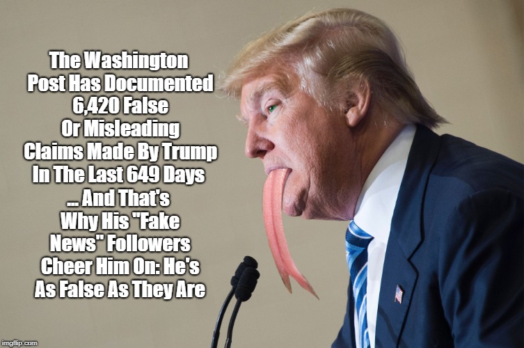 The Washington Post Has Documented 6,420 False Or Misleading Claims Made By Trump In The Last 649 Days ... And That's Why His "Fake News" Fo | made w/ Imgflip meme maker