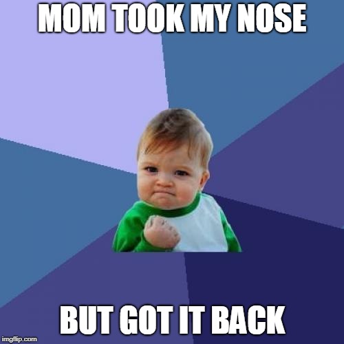 Success Kid | MOM TOOK MY NOSE; BUT GOT IT BACK | image tagged in memes,success kid | made w/ Imgflip meme maker