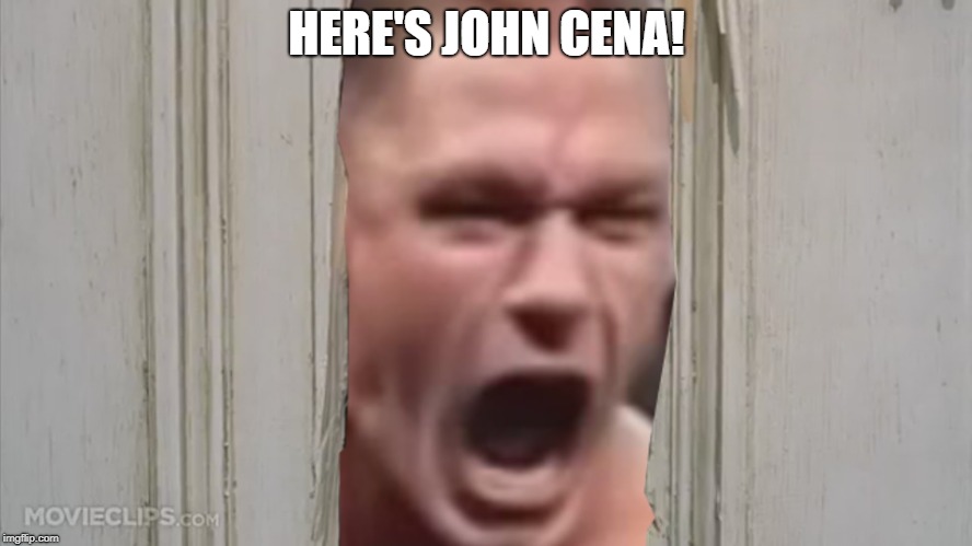 I couldn't help myself | HERE'S JOHN CENA! | image tagged in memes,funny,the shining,john cena | made w/ Imgflip meme maker
