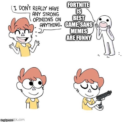 I don't really have strong opinions | FORTNITE IS BEST GAME,
SANS MEMES ARE FUNNY | image tagged in i don't really have strong opinions | made w/ Imgflip meme maker