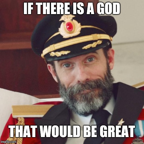 Captain Obvious on religion | IF THERE IS A GOD; THAT WOULD BE GREAT | image tagged in captain obvious | made w/ Imgflip meme maker