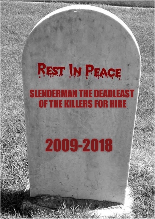 Gravestone | SLENDERMAN THE DEADLEAST OF THE KILLERS FOR HIRE; 2009-2018 | image tagged in gravestone,slenderman | made w/ Imgflip meme maker