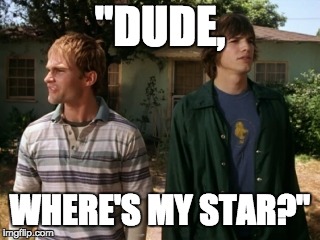 dude wheres my car | "DUDE, WHERE'S MY STAR?" | image tagged in dude wheres my car | made w/ Imgflip meme maker