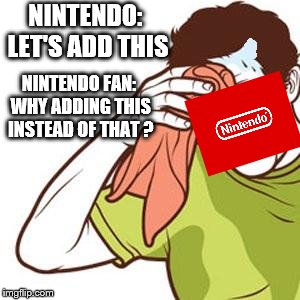 Sweating Towel Guy | NINTENDO: LET'S ADD THIS NINTENDO FAN: WHY ADDING THIS INSTEAD OF THAT ? | image tagged in sweating towel guy | made w/ Imgflip meme maker