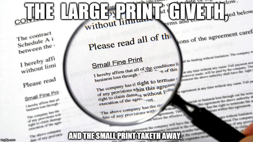 Large Print Small Print Contract | THE  LARGE  PRINT  GIVETH, AND THE SMALL PRINT TAKETH AWAY. | image tagged in contract | made w/ Imgflip meme maker