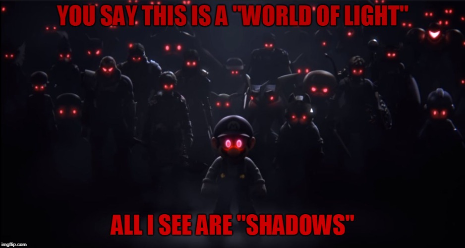 Shadows | YOU SAY THIS IS A "WORLD OF LIGHT"; ALL I SEE ARE "SHADOWS" | image tagged in the evil roster,shadows,irony,super smash bros,the world of light | made w/ Imgflip meme maker