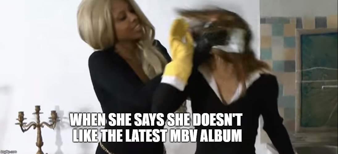 mbv  | WHEN SHE SAYS SHE DOESN'T LIKE THE LATEST MBV ALBUM | image tagged in shoegaze meme,shoegaze memes,mbv,like the album | made w/ Imgflip meme maker