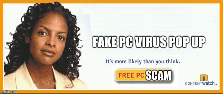 More likely than you think | FAKE PC VIRUS POP UP; SCAM | image tagged in more likely than you think | made w/ Imgflip meme maker