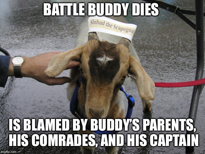 Sinbad the Scapegoat  | BATTLE BUDDY DIES; IS BLAMED BY BUDDY’S PARENTS, HIS COMRADES, AND HIS CAPTAIN | image tagged in sinbad the scapegoat | made w/ Imgflip meme maker
