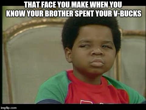 gary coleman | THAT FACE YOU MAKE WHEN YOU KNOW YOUR BROTHER SPENT YOUR V-BUCKS | image tagged in gary coleman | made w/ Imgflip meme maker