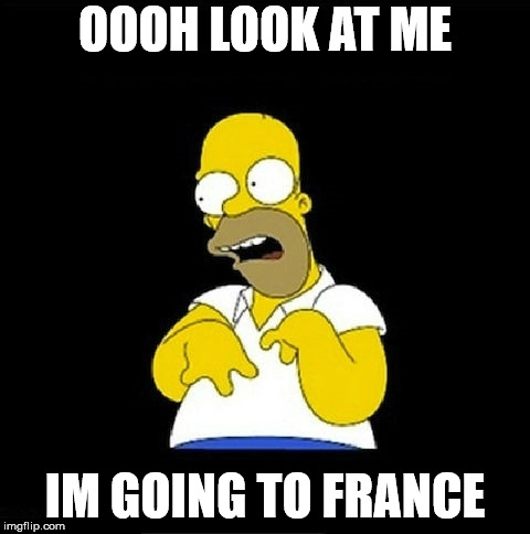 France snob | OOOH LOOK AT ME; IM GOING TO FRANCE | image tagged in james white | made w/ Imgflip meme maker