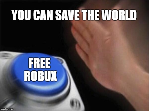 Blank Nut Button Meme | YOU CAN SAVE THE WORLD; FREE ROBUX | image tagged in memes,blank nut button | made w/ Imgflip meme maker