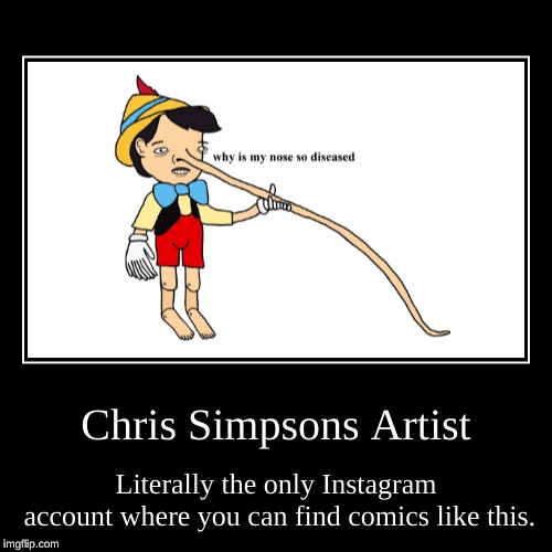 Chris Simpsons Artist doesn't get enough credit for what he does, in my opinion. | image tagged in funny,demotivationals,memes,rage comic template | made w/ Imgflip demotivational maker