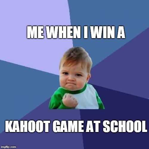 Success Kid | ME WHEN I WIN A; KAHOOT GAME AT SCHOOL | image tagged in memes,success kid | made w/ Imgflip meme maker