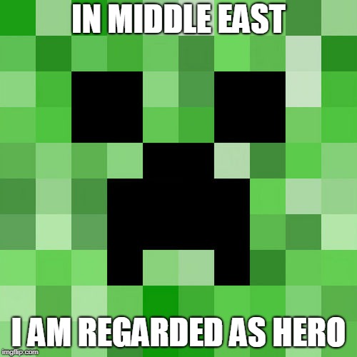 Scumbag Minecraft Meme | IN MIDDLE EAST; I AM REGARDED AS HERO | image tagged in memes,scumbag minecraft | made w/ Imgflip meme maker