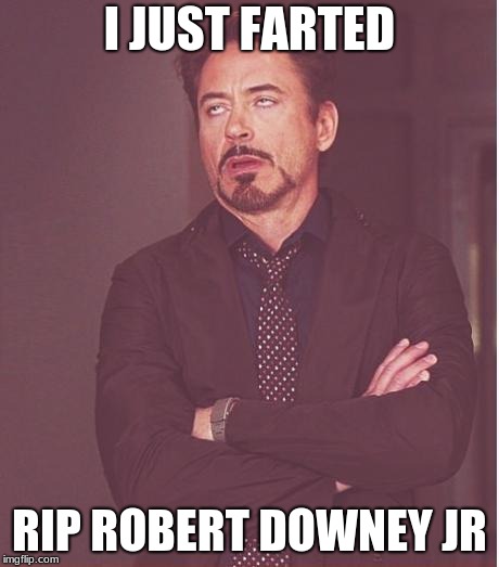 Face You Make Robert Downey Jr | I JUST FARTED; RIP ROBERT DOWNEY JR | image tagged in memes,face you make robert downey jr | made w/ Imgflip meme maker