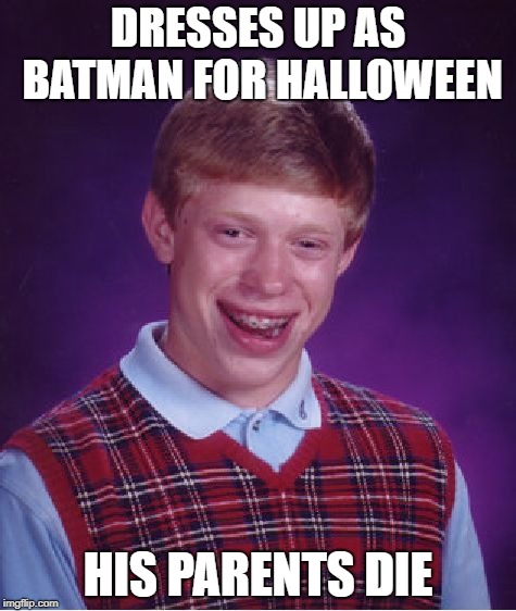Bad Luck Brian Meme | DRESSES UP AS BATMAN FOR HALLOWEEN; HIS PARENTS DIE | image tagged in memes,bad luck brian | made w/ Imgflip meme maker