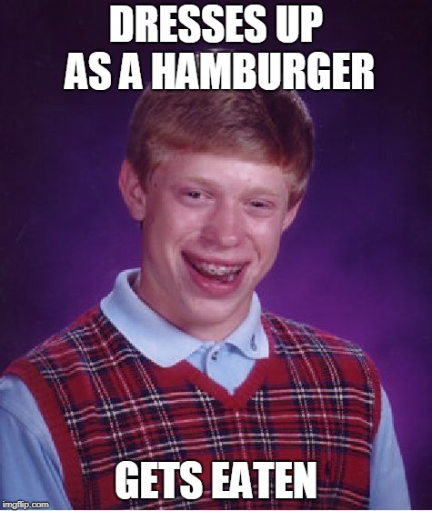 Bad Luck Brian Meme | DRESSES UP AS A HAMBURGER; GETS EATEN | image tagged in memes,bad luck brian,funny,halloween | made w/ Imgflip meme maker