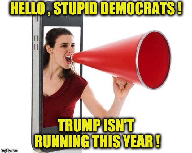 Announcement | HELLO , STUPID DEMOCRATS ! TRUMP ISN'T RUNNING THIS YEAR ! | image tagged in announcement | made w/ Imgflip meme maker