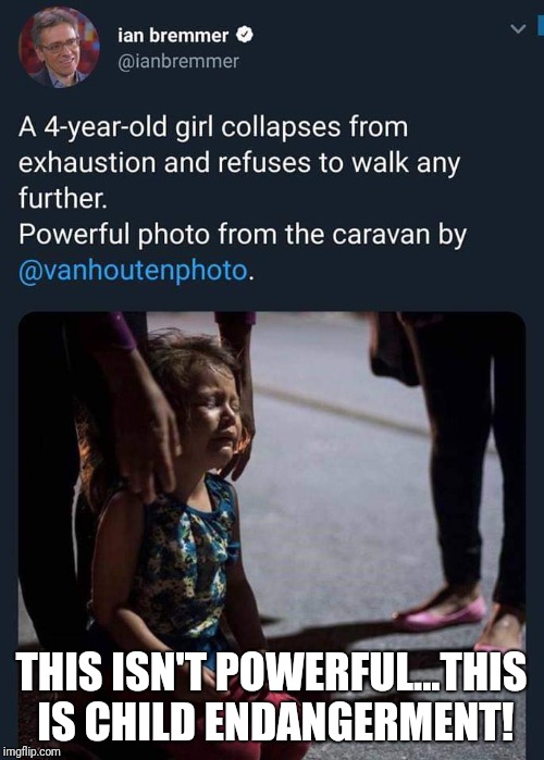 This isn't Powerful, It's Child Endangerment! | THIS ISN'T POWERFUL...THIS IS CHILD ENDANGERMENT! | image tagged in child abuse,child endangerment,caravan,invasion,illegal immigration,national security | made w/ Imgflip meme maker