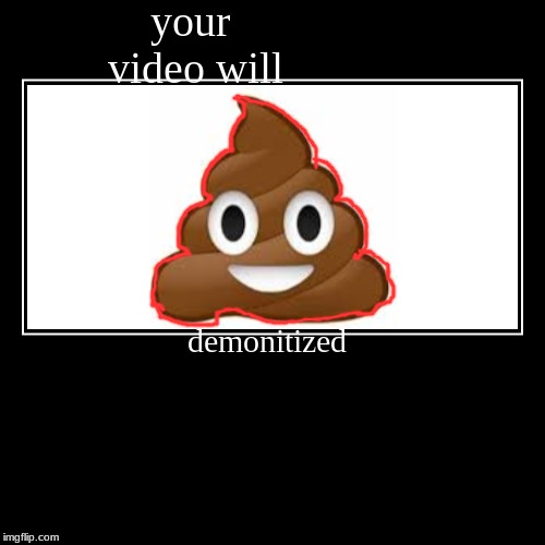 when all of your you tube videos get demointized | image tagged in funny,demotivationals | made w/ Imgflip demotivational maker