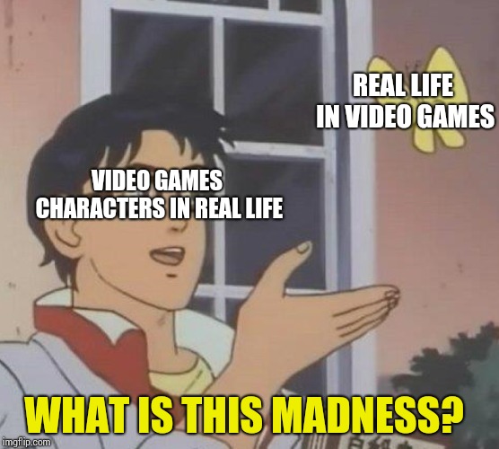 Is this madness? | REAL LIFE IN VIDEO GAMES; VIDEO GAMES CHARACTERS IN REAL LIFE; WHAT IS THIS MADNESS? | image tagged in memes,is this a pigeon,madness,video games,in real life,real life | made w/ Imgflip meme maker