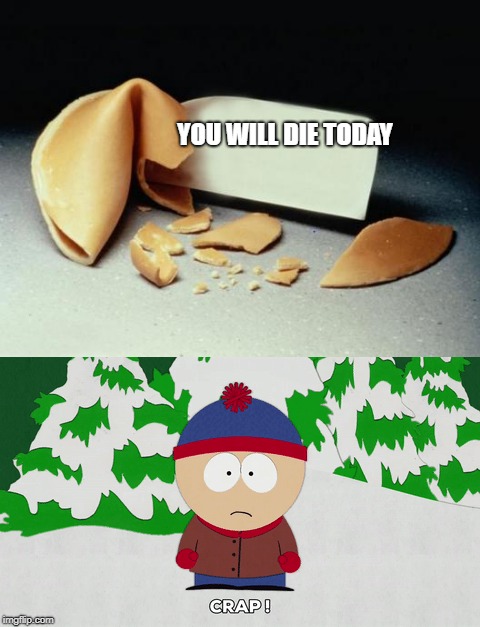 Dang,boi | YOU WILL DIE TODAY | image tagged in south park | made w/ Imgflip meme maker